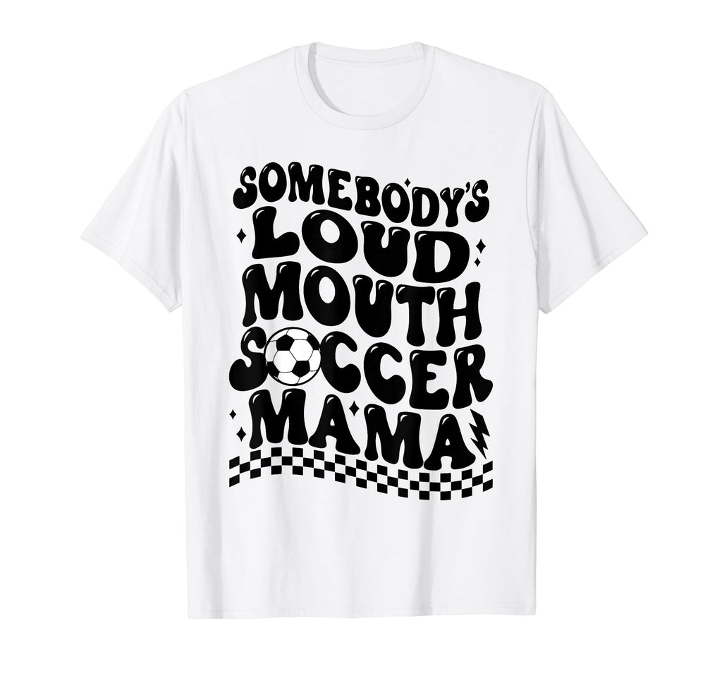 Somebodys Loud Mouth Soccer Mama T-Shirt - Unique Graphic Unisex - T-Shirt, Sweatshirt, Hoodie