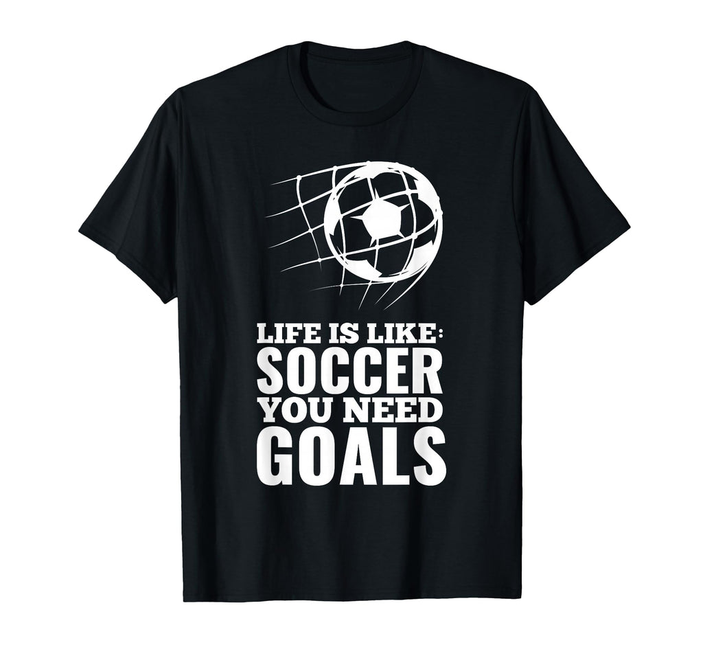 Life Is Like Soccer You Need Goals Fun T-Shirt - Aesthetic Graphic Unisex - T-Shirt, Sweatshirt, Hoodie