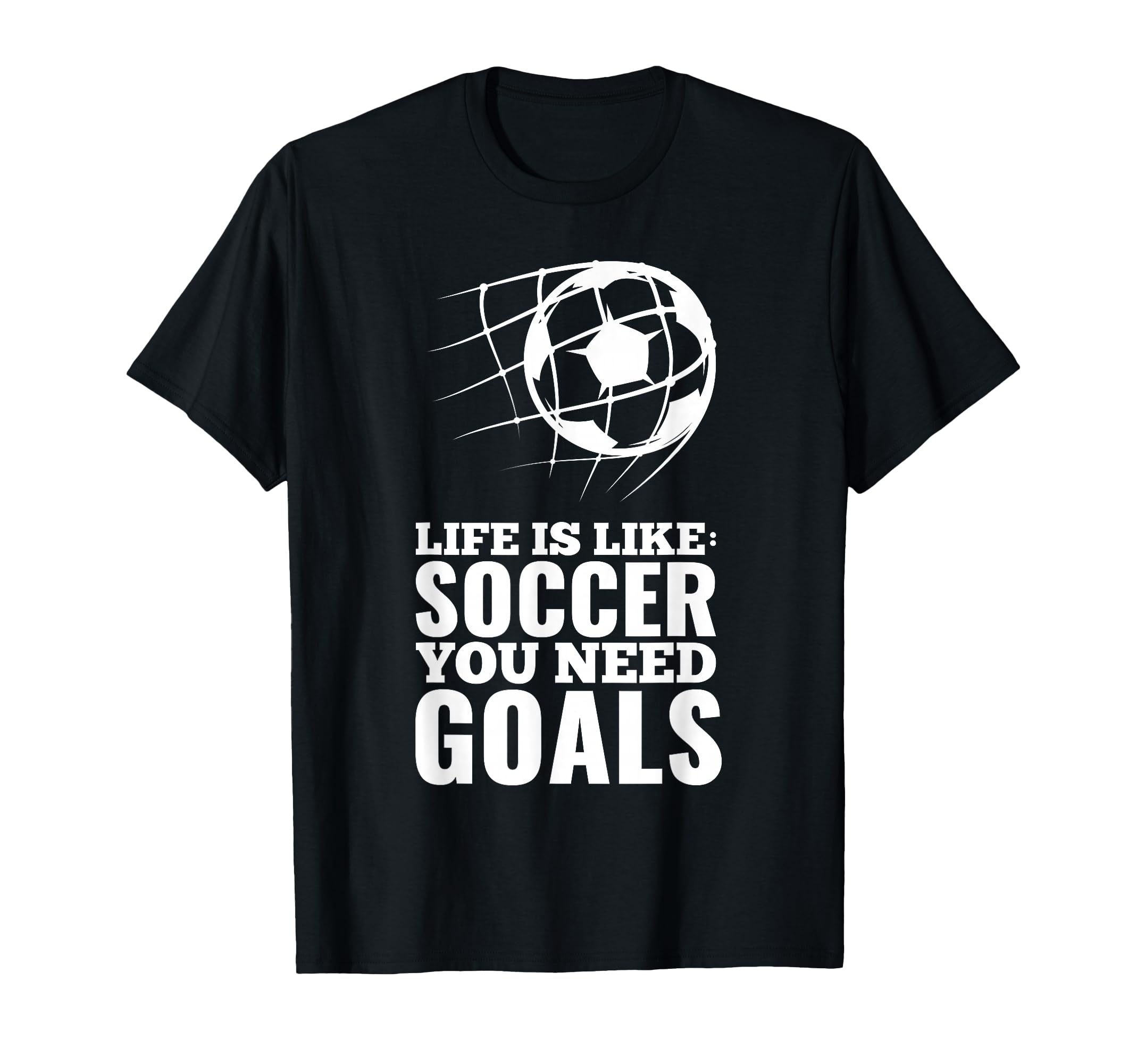 Life Is Like Soccer You Need Goals Fun T-Shirt - Aesthetic Graphic Unisex - T-Shirt, Sweatshirt, Hoodie
