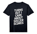 Mens Turns Out I Care About Soccer T-Shirt - Custom Art Print Unisex - T-Shirt, Sweatshirt, Hoodie