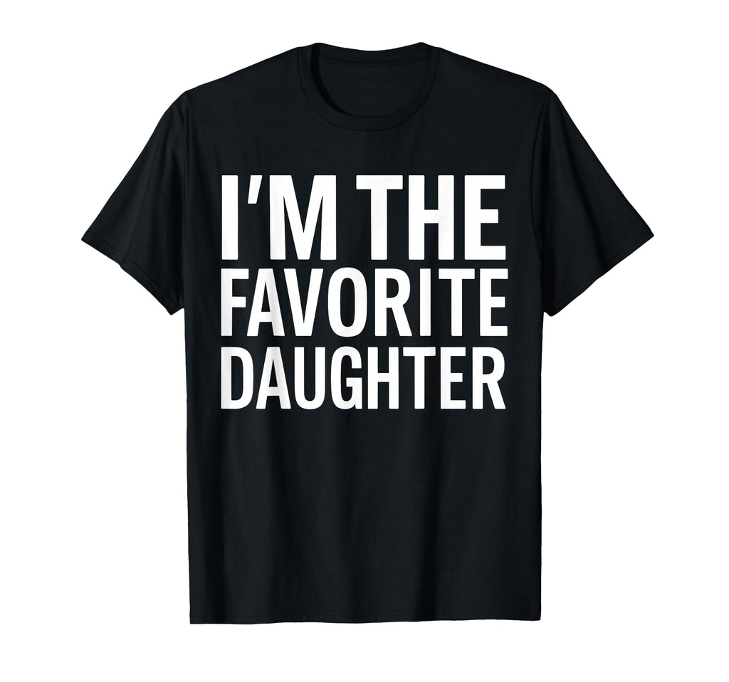 Im Favorite Daughter T-Shirt - Novelty Apparel Unisex - T-Shirt, Sweatshirt, Hoodie