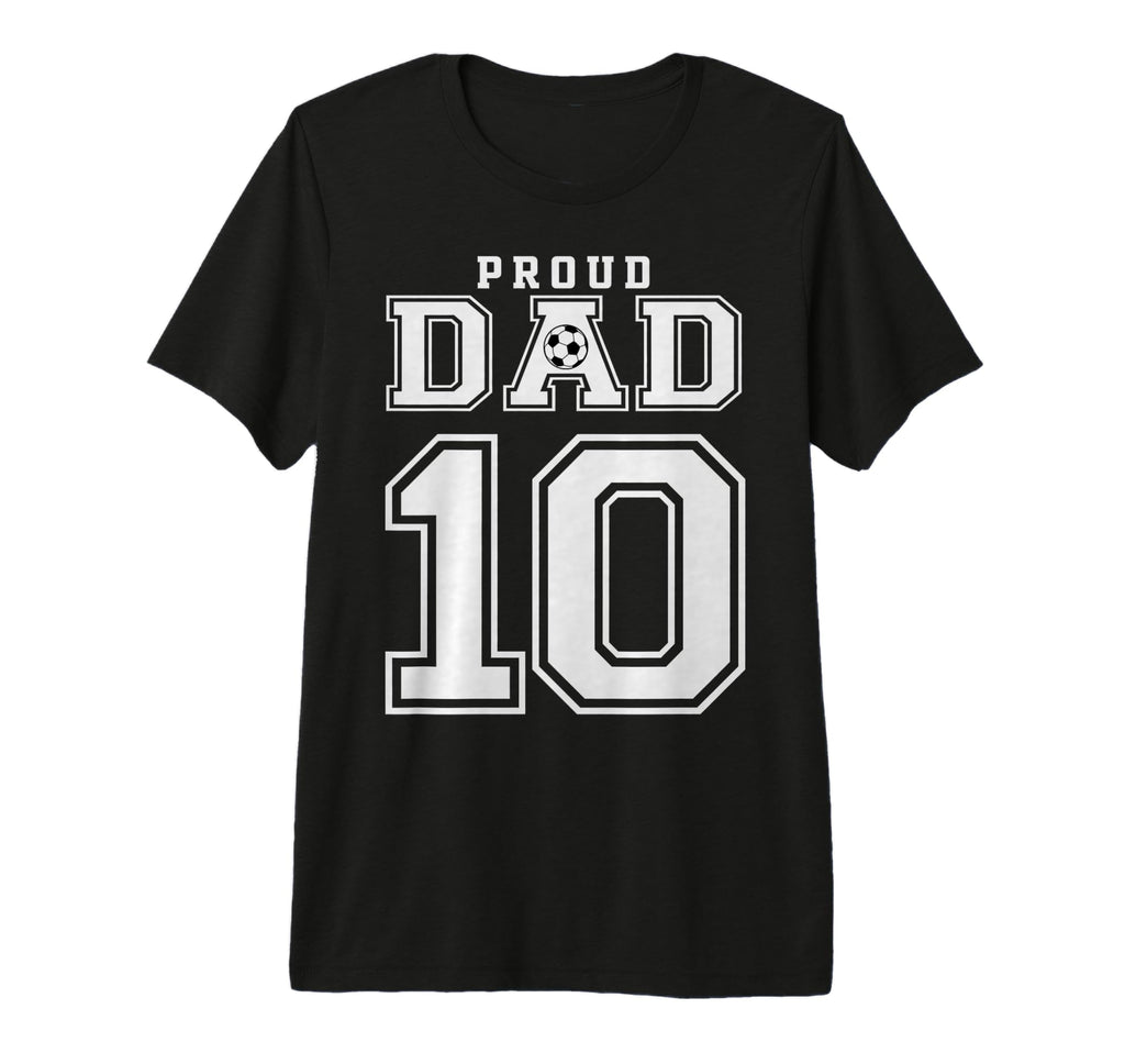 Number 10 Custom Proud Soccer Futbol Dad T-Shirt - Streetwear Style Unisex - T-Shirt, Sweatshirt, Hoodie