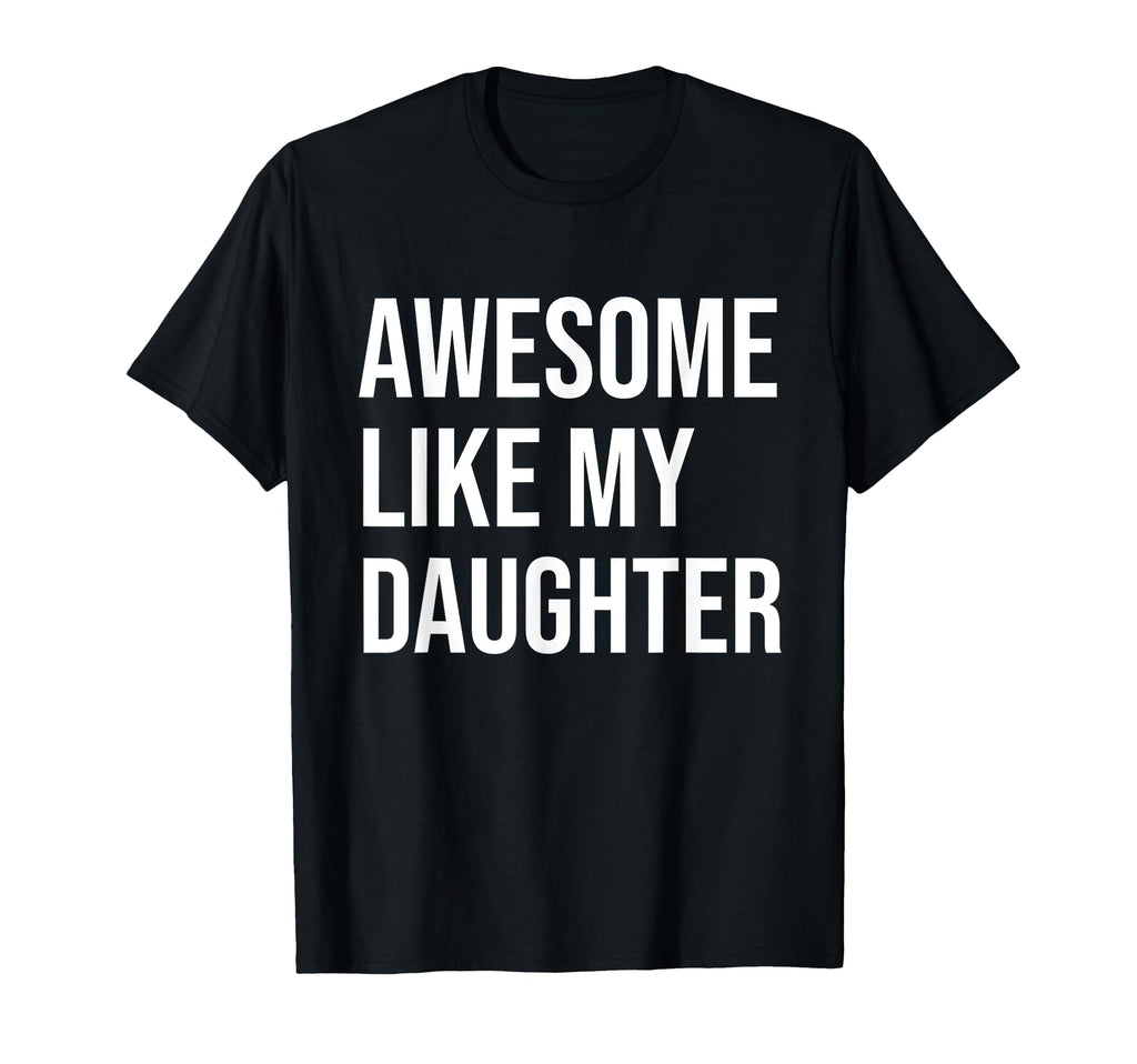 Awesome Like My Daughter Funny Joke T-Shirt - Fun Novelty Design Men Women - T-Shirt, Sweatshirt, Hoodie