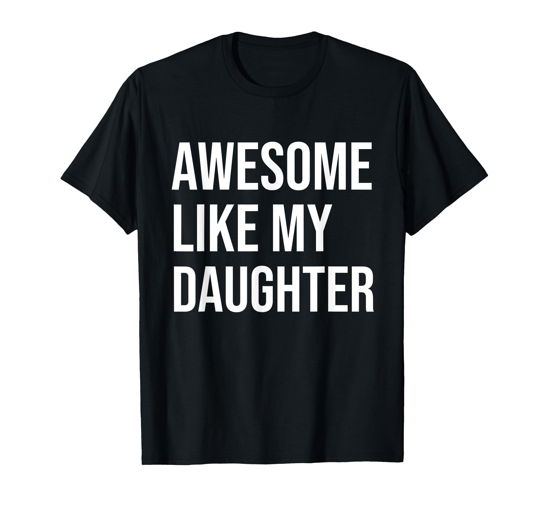 Awesome Like My Daughter Funny Joke T-Shirt - Fun Novelty Design Men Women - T-Shirt, Sweatshirt, Hoodie