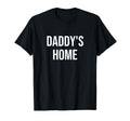 Daddys Home T-Shirt - Fun Novelty Design Men Women - T-Shirt, Sweatshirt, Hoodie