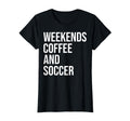 Weekends Coffee And Soccer Soccer T-Shirt - Novelty Apparel for Adults - T-Shirt, Sweatshirt, Hoodie