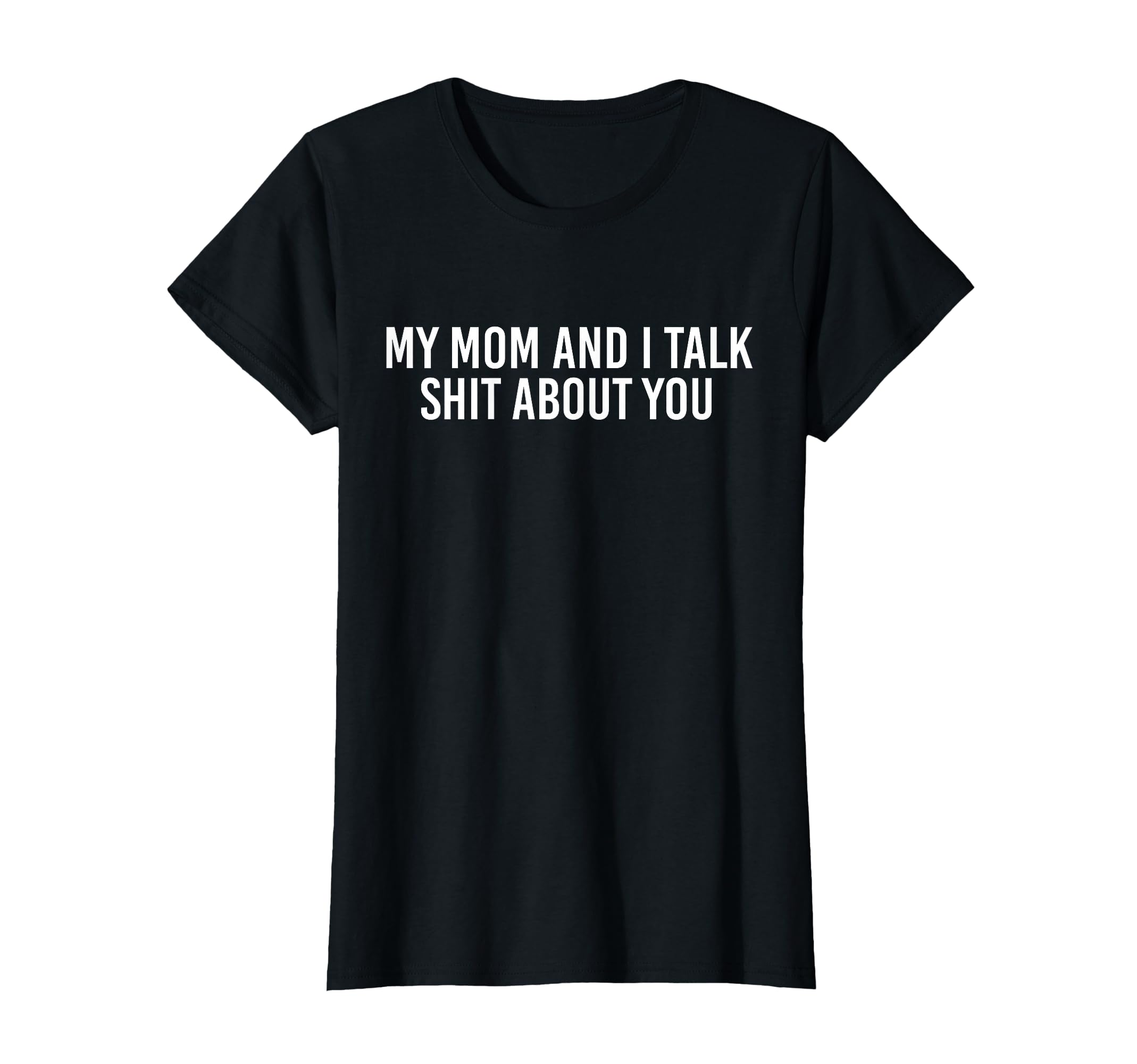 My Mom And I Talk Shit About You T-Shirt - Casual Everyday Wear Unisex - T-Shirt, Sweatshirt, Hoodie