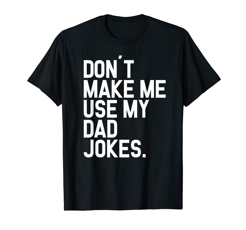 Dont Make Me Use My Dad Jokes Father T-Shirt - Unique Graphic for Adults - T-Shirt, Sweatshirt, Hoodie