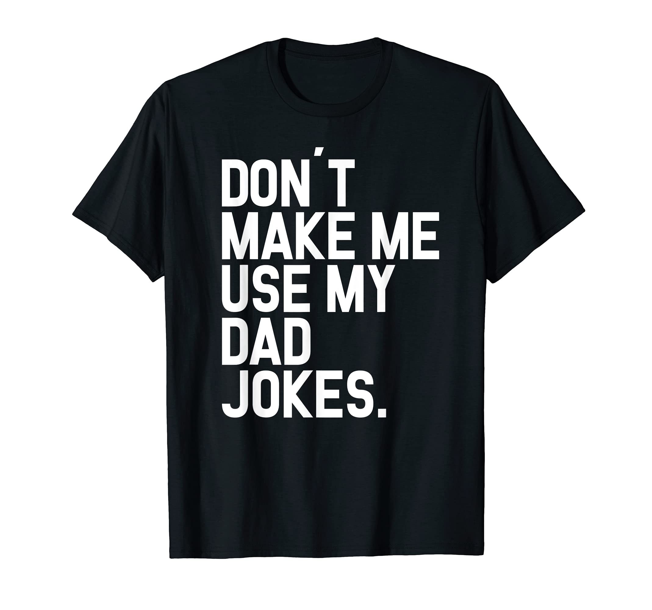 Dont Make Me Use My Dad Jokes Father T-Shirt - Unique Graphic for Adults - T-Shirt, Sweatshirt, Hoodie