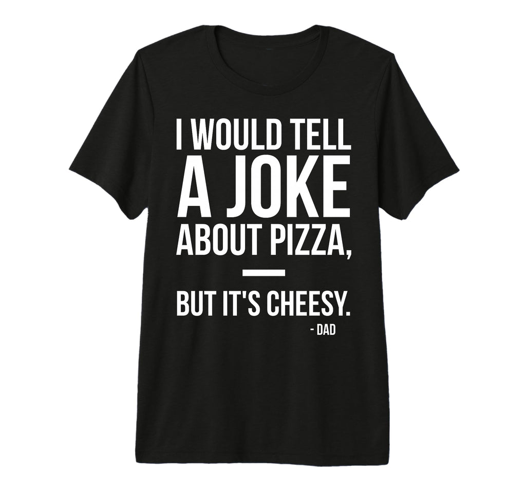 Mens I Would Tell Joke About Pizza Dad T-Shirt - Graphic Print for Adults - T-Shirt, Sweatshirt, Hoodie