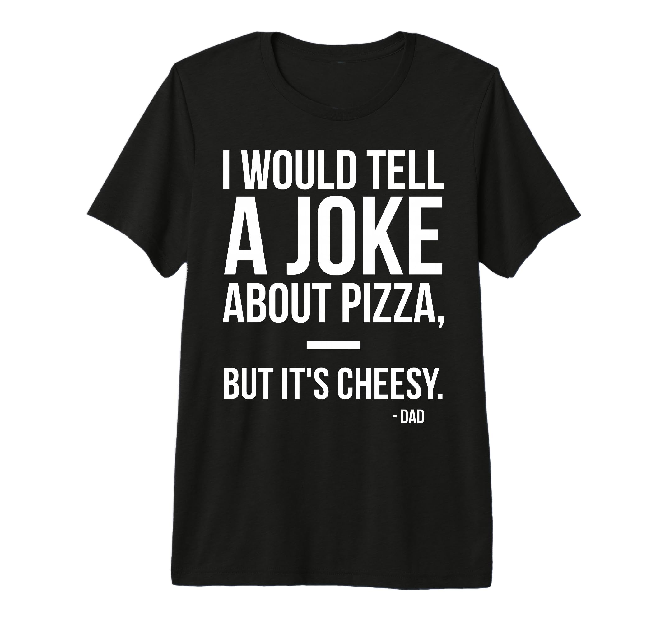 Mens I Would Tell Joke About Pizza Dad T-Shirt - Graphic Print for Adults - T-Shirt, Sweatshirt, Hoodie