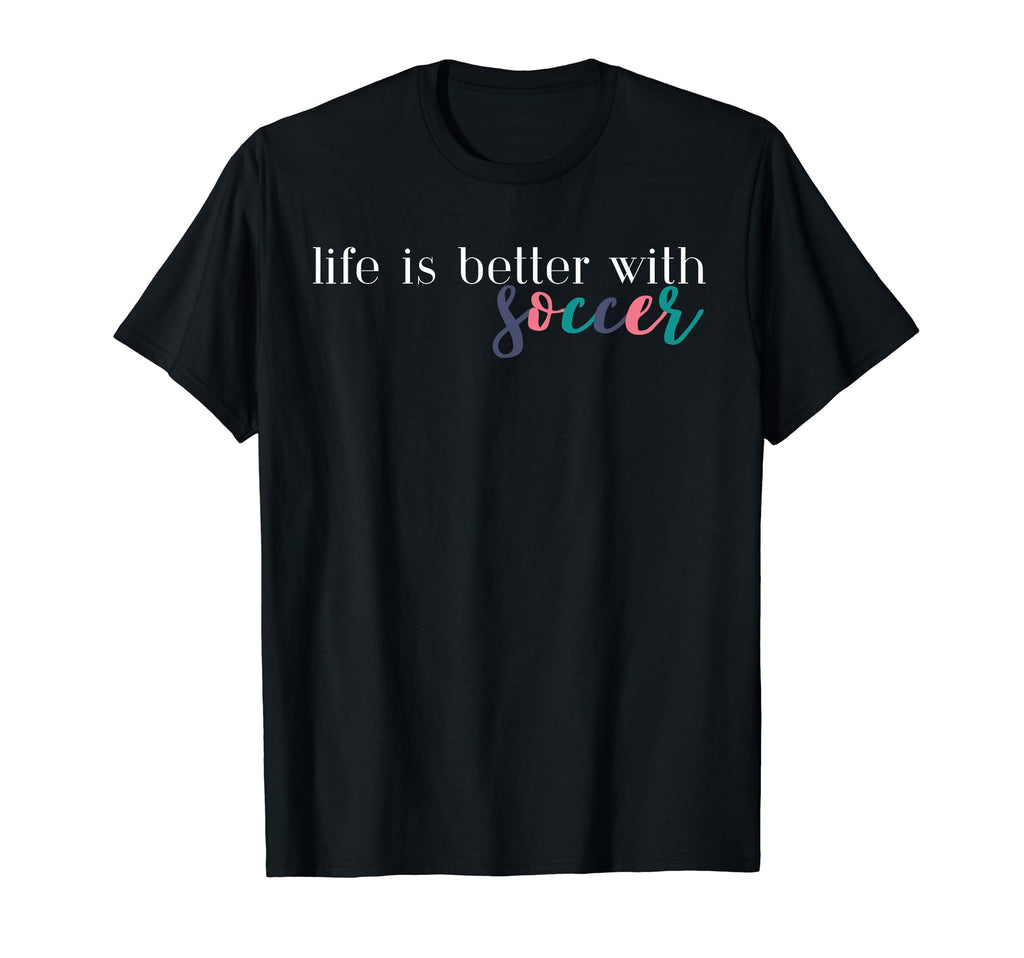 Life Is Better Soccer Soccer Mom T-Shirt - Trendy Graphic for Adults - T-Shirt, Sweatshirt, Hoodie