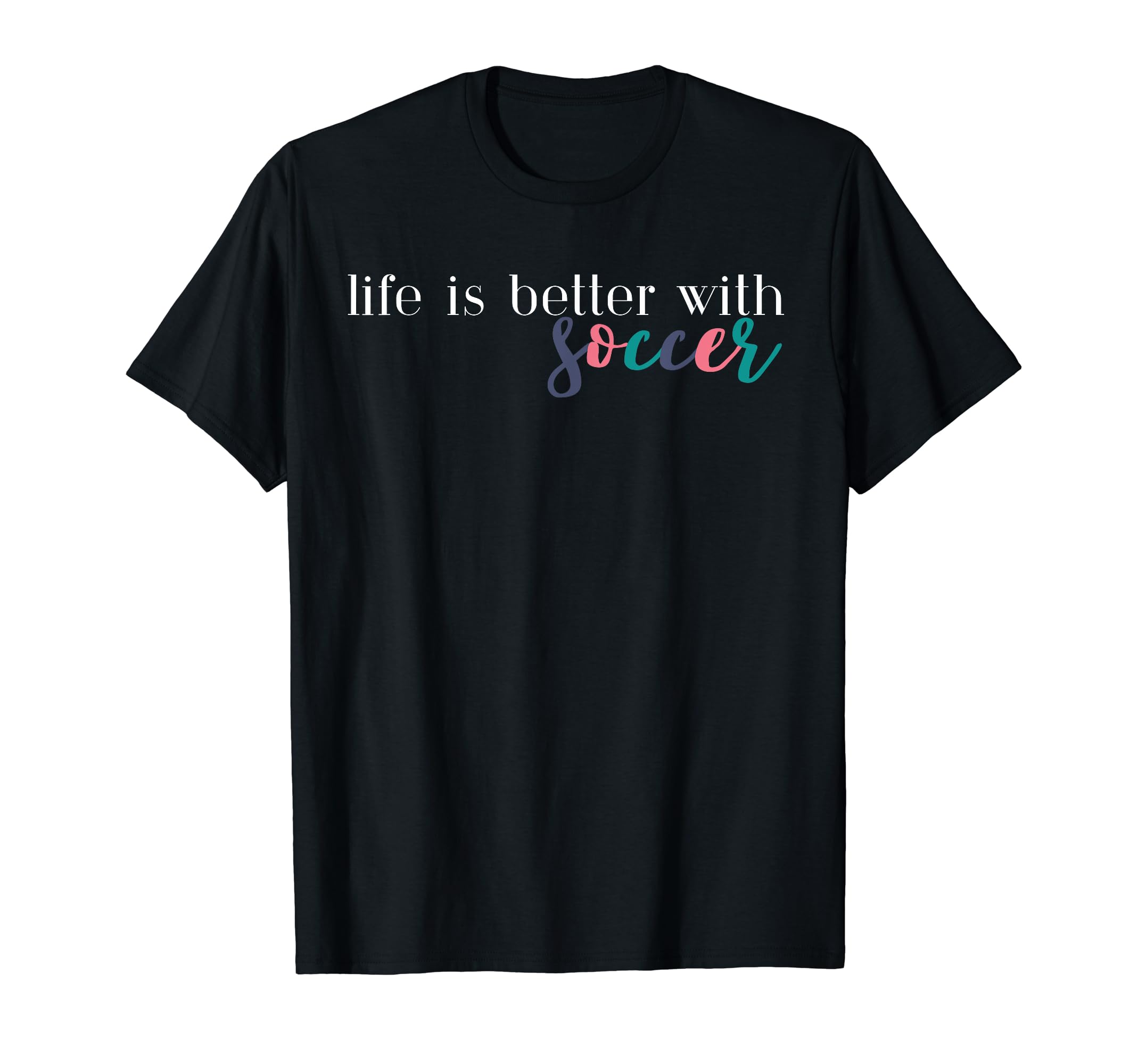 Life Is Better Soccer Soccer Mom T-Shirt - Trendy Graphic for Adults - T-Shirt, Sweatshirt, Hoodie