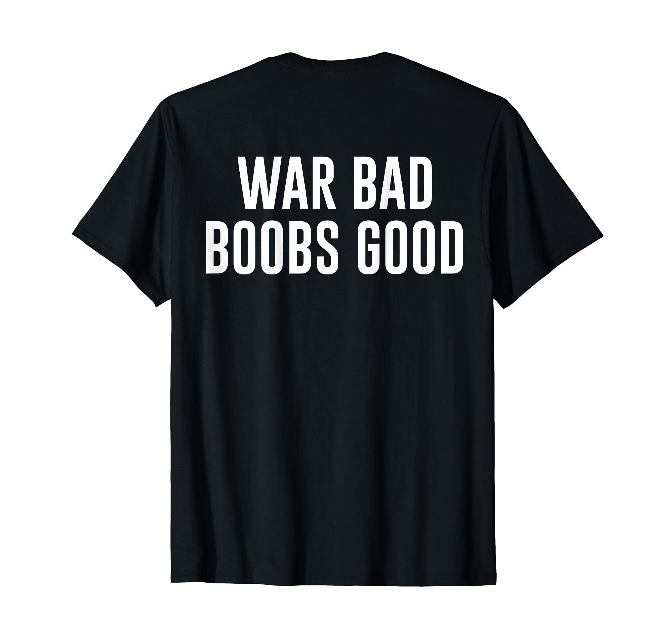 War Bad Boobs Good Funny Back T-Shirt - Trendy Graphic Men Women - T-Shirt, Sweatshirt, Hoodie