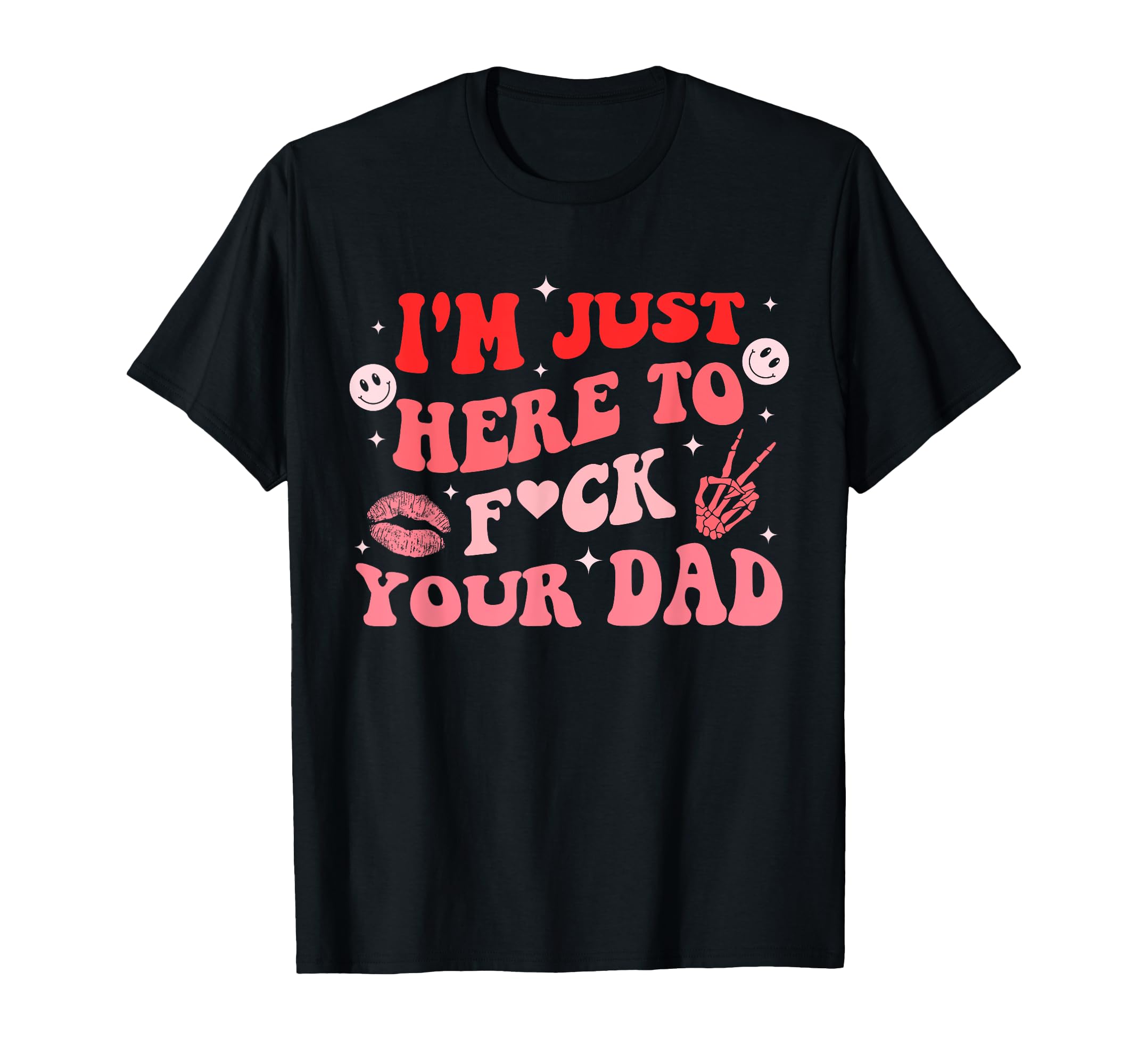 Im Just Here To Fck Your Dad Funny T-Shirt - Novelty Apparel Unisex - T-Shirt, Sweatshirt, Hoodie