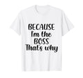 Because Im Boss Thats Why Funny T-Shirt - Fun Novelty Design for Adults - T-Shirt, Sweatshirt, Hoodie