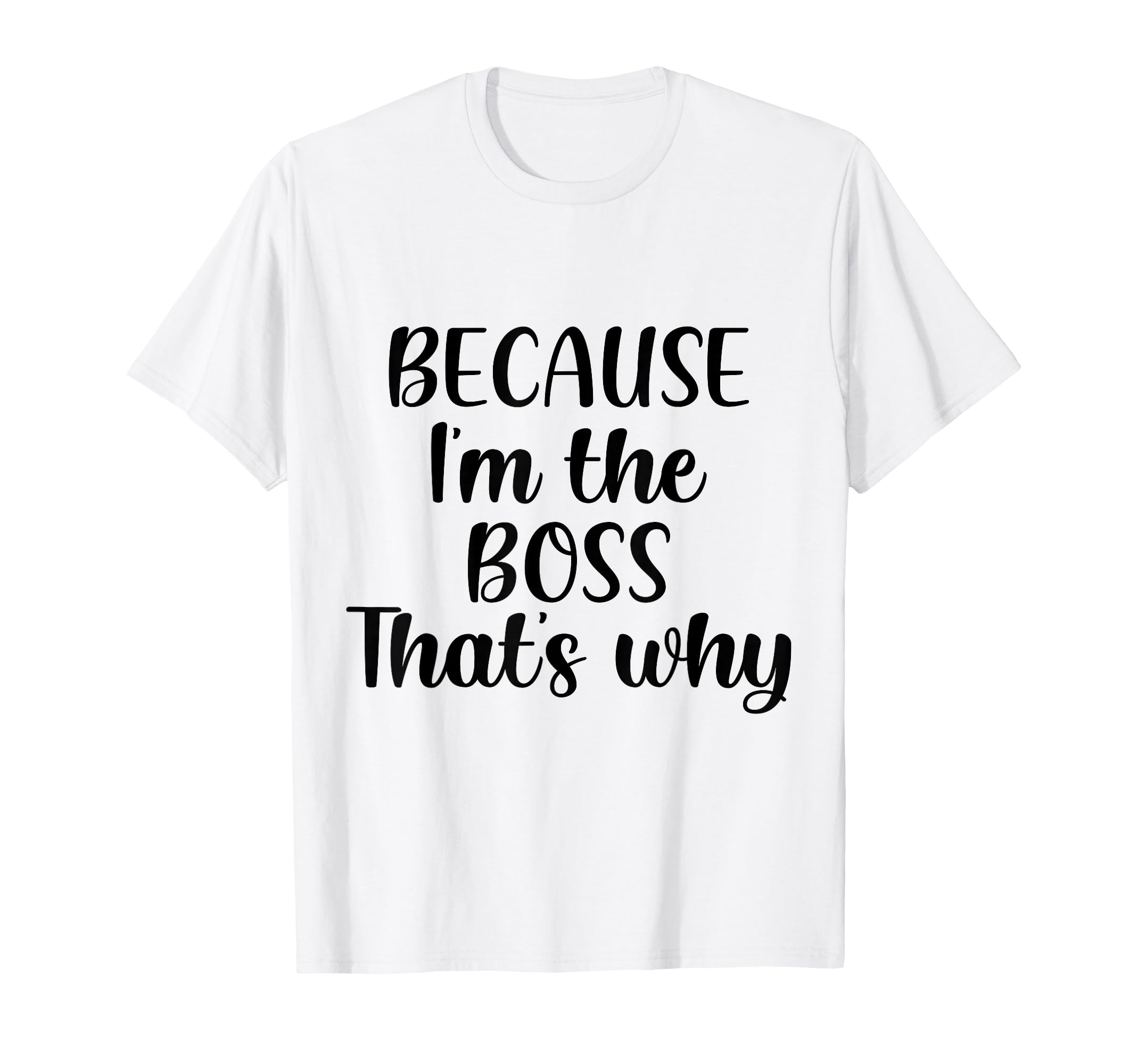 Because Im Boss Thats Why Funny T-Shirt - Fun Novelty Design for Adults - T-Shirt, Sweatshirt, Hoodie