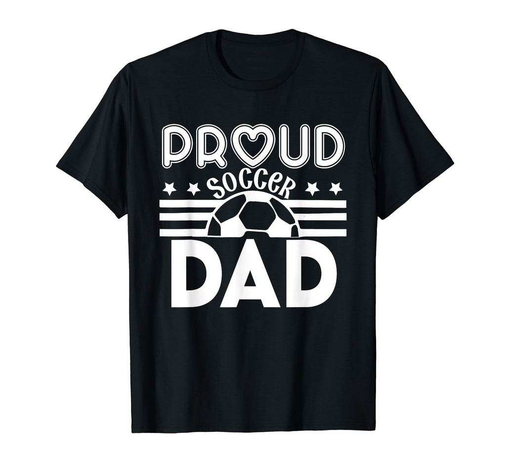 Proud Soccer Dad Father Sport T-Shirt - Fun Novelty Design Men Women - T-Shirt, Sweatshirt, Hoodie