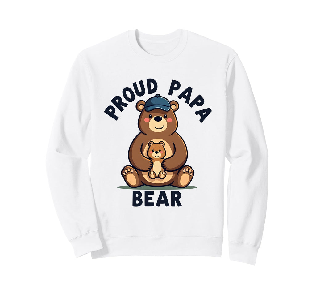 Proud Papa Bear New Dad Father Sweatshirt - Streetwear Style Unisex - T-Shirt, Sweatshirt, Hoodie