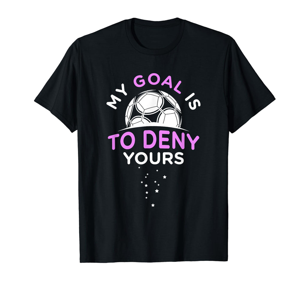 My Goal Is To Deny Yours Soccer Field Sport T-Shirt - Unique Graphic Unisex - T-Shirt, Sweatshirt, Hoodie