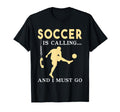 Soccer Is Calling And I Must Go T-Shirt - Casual Everyday Wear Men Women - T-Shirt, Sweatshirt, Hoodie