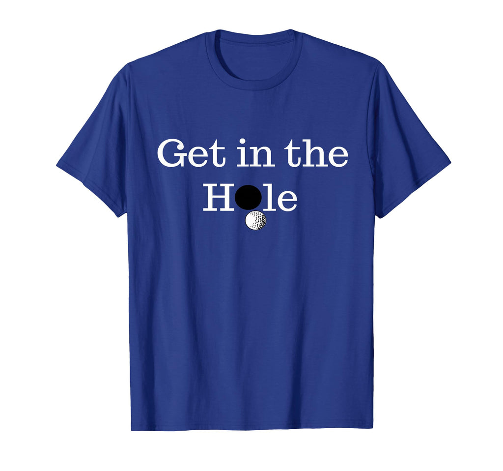 Get Hole Funny Golf Golfer Gift T-Shirt - Novelty Apparel for Adults - T-Shirt, Sweatshirt, Hoodie