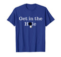 Get Hole Funny Golf Golfer Gift T-Shirt - Novelty Apparel for Adults - T-Shirt, Sweatshirt, Hoodie