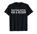 Everything Happens Reason Funny T-Shirt - Aesthetic Graphic Unisex - T-Shirt, Sweatshirt, Hoodie