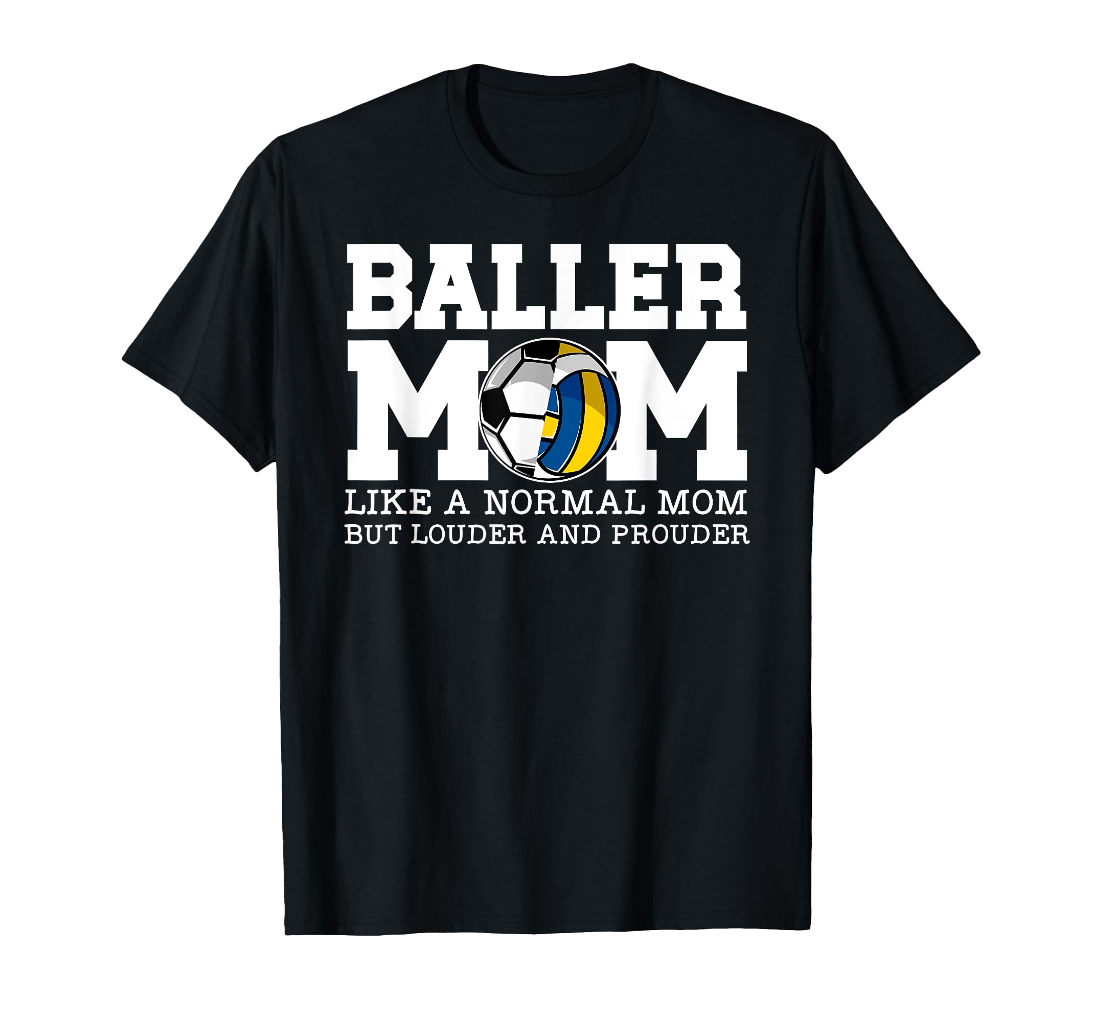 Baller Mom Louder And Prouder Soccer T-Shirt - Casual Everyday Wear Unisex - T-Shirt, Sweatshirt, Hoodie