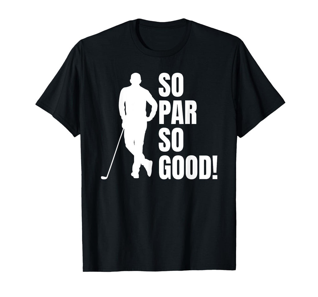 So Par So Good Funny Golf Dad T-Shirt - Aesthetic Graphic Unisex - T-Shirt, Sweatshirt, Hoodie