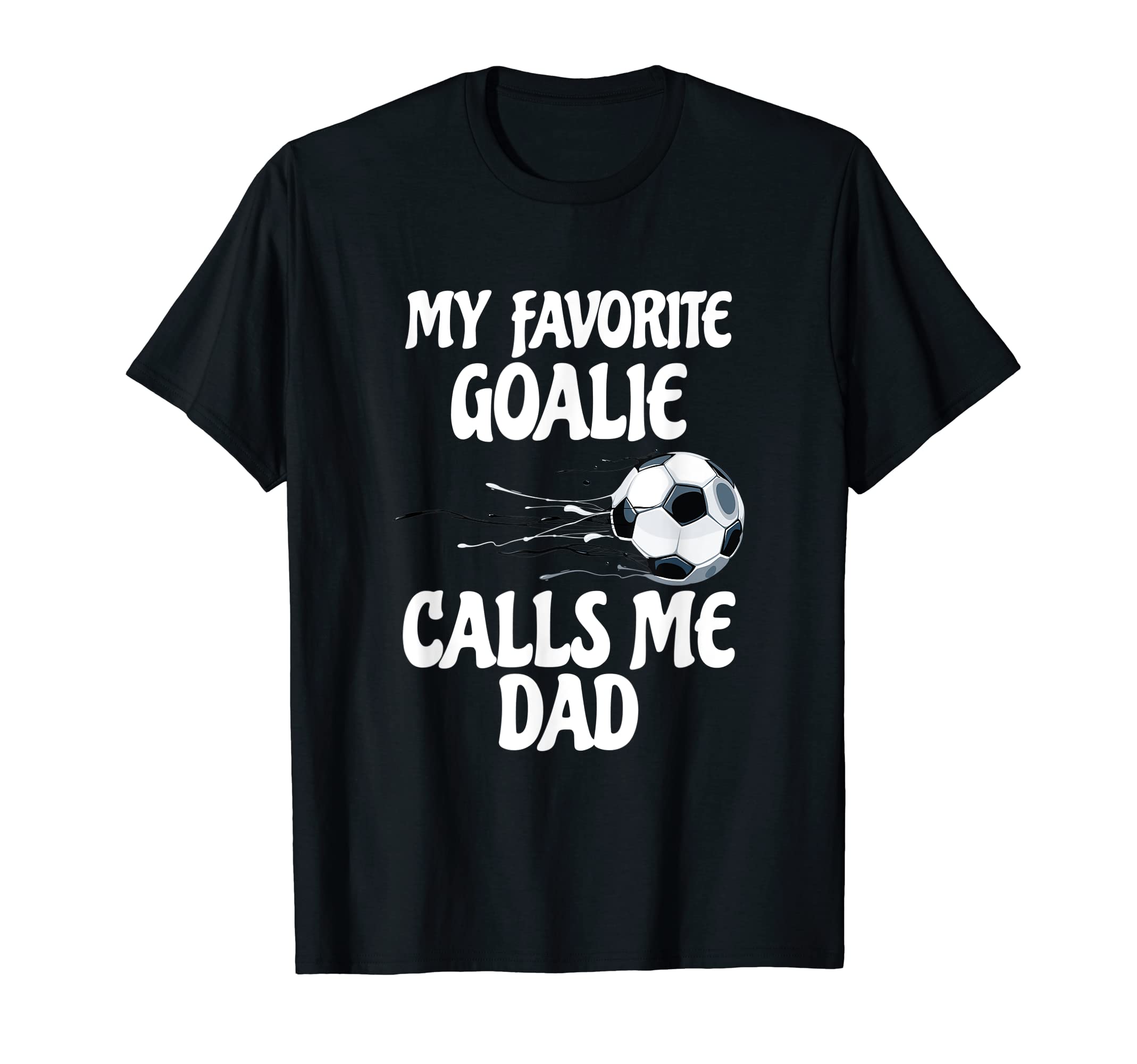 My Favorite Goalie Calls Me Dad T-Shirt - Fun Novelty Design for Adults - T-Shirt, Sweatshirt, Hoodie