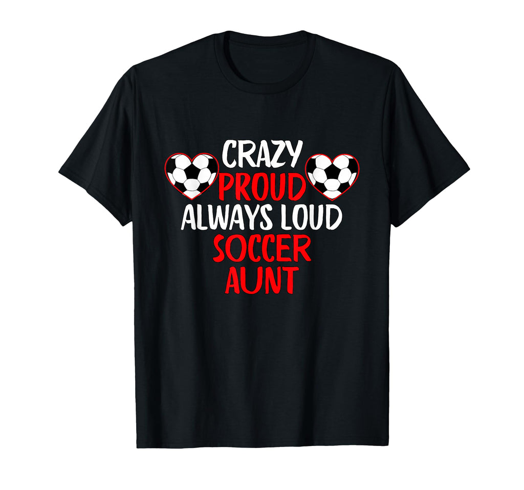 Crazy Proud Always Loud Soccer Aunt T-Shirt - Aesthetic Graphic for Adults - T-Shirt, Sweatshirt, Hoodie