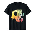 I Know I Play Like Try To Keep Up Soccer T-Shirt - Minimalist Print Unisex - T-Shirt, Sweatshirt, Hoodie