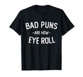 Bad Puns Are How Eye Roll Funny T-Shirt - Casual Everyday Wear Men Women - T-Shirt, Sweatshirt, Hoodie