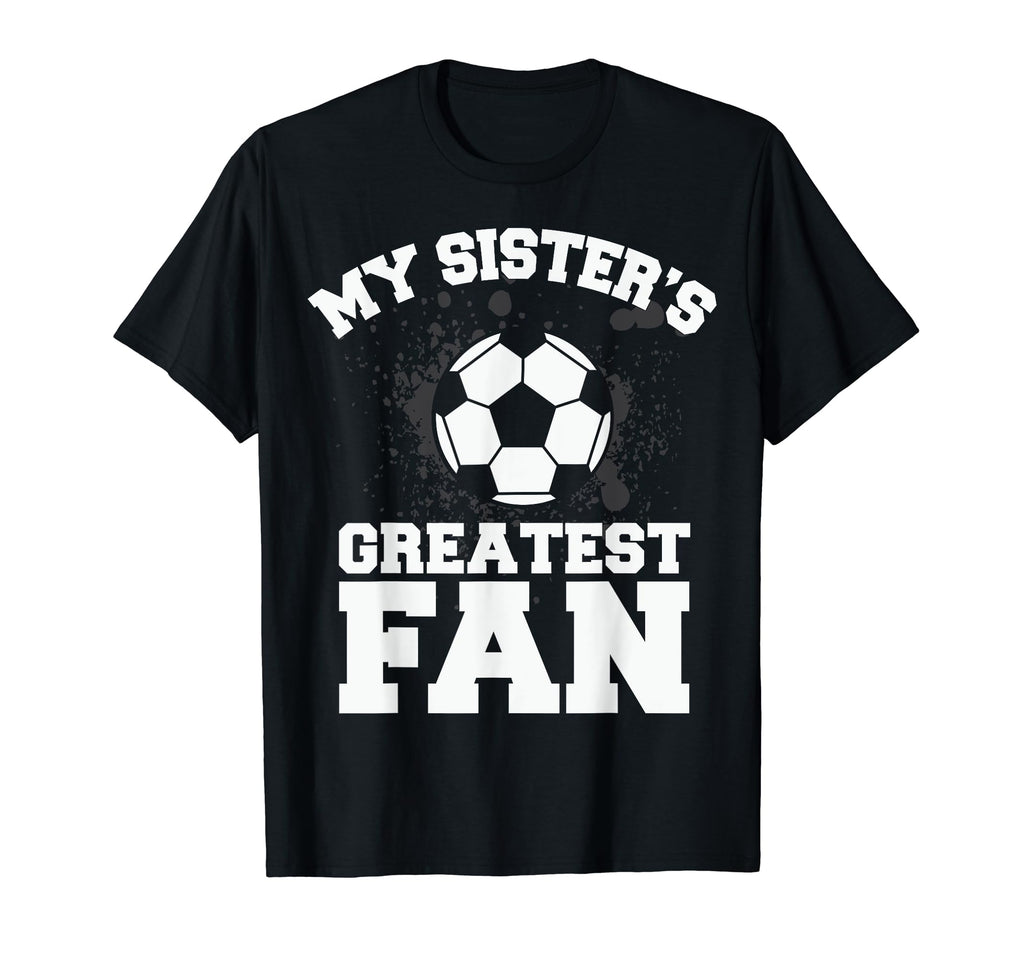 Soccer Or My Sisters Greatest Fan Gift T-Shirt - Graphic Print Unisex - T-Shirt, Sweatshirt, Hoodie