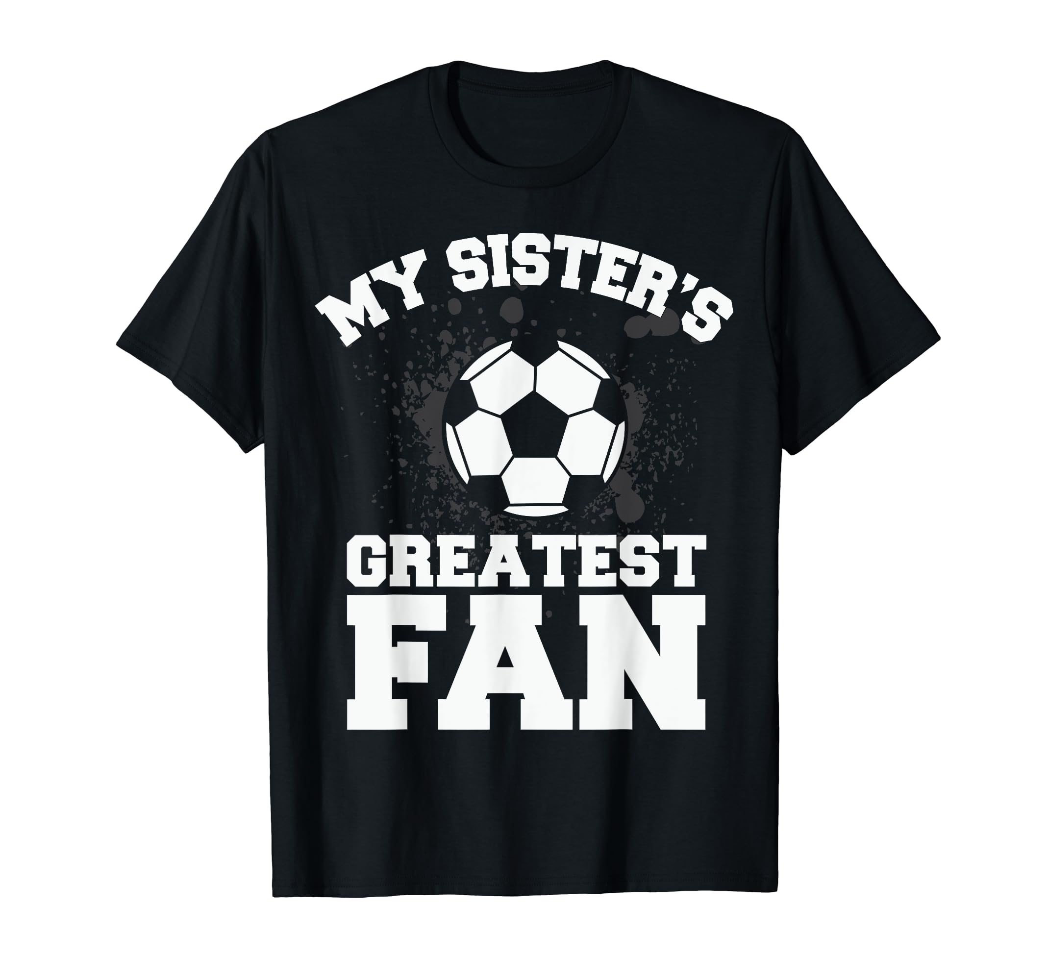 Soccer Or My Sisters Greatest Fan Gift T-Shirt - Graphic Print Unisex - T-Shirt, Sweatshirt, Hoodie