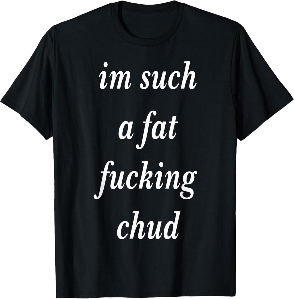 Im Such a Fat Fucking chud Quote self deprecating - Adult & Kids T-Shirts, Sweatshirts & Hoodies apparel design preview 1