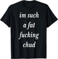 Im Such a Fat Fucking chud Quote self deprecating - Adult & Kids T-Shirts, Sweatshirts & Hoodies apparel design preview 1