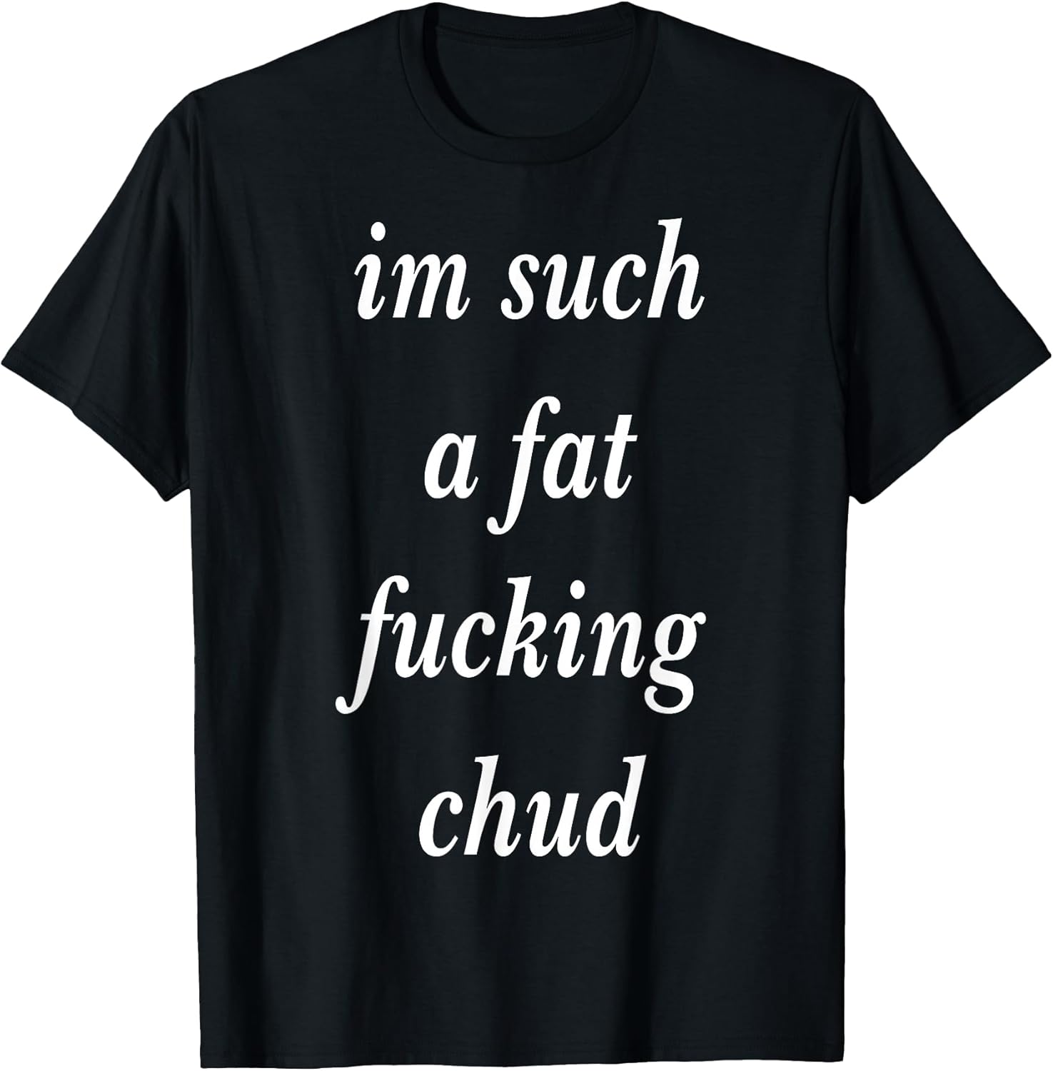Im Such a Fat Fucking chud Quote self deprecating - Adult & Kids T-Shirts, Sweatshirts & Hoodies apparel design preview 1