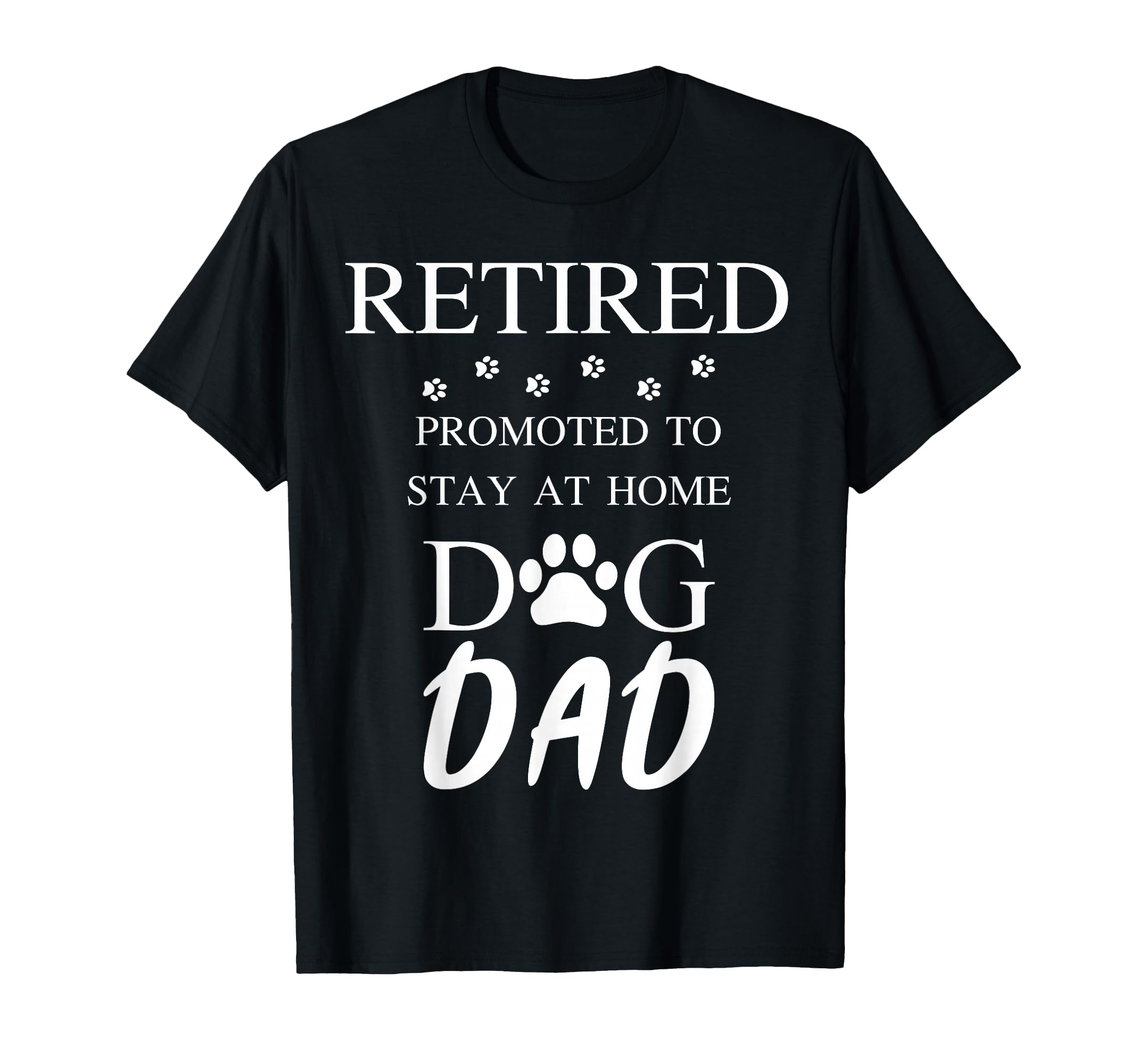 Retired Promoted To Stay Home Dog Dad T-Shirt - Minimalist Print Unisex - T-Shirt, Sweatshirt, Hoodie