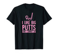 I Like Big Putts And I Cannot Lie T-Shirt - Fun Novelty Design Unisex - T-Shirt, Sweatshirt, Hoodie