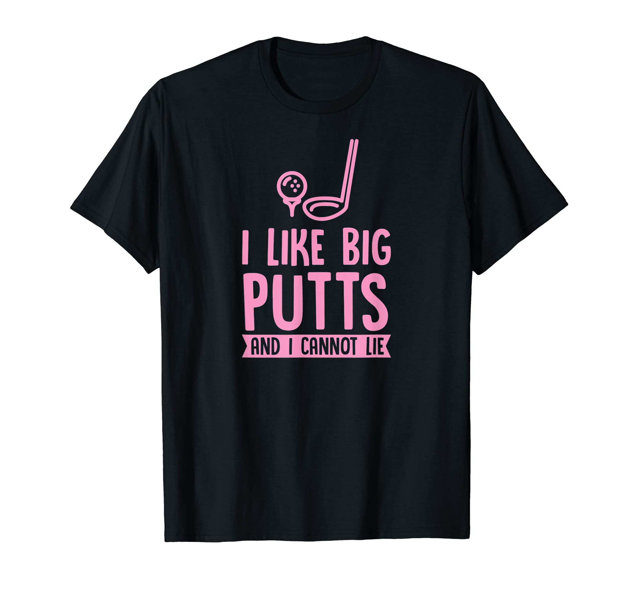 I Like Big Putts And I Cannot Lie T-Shirt - Fun Novelty Design Unisex - T-Shirt, Sweatshirt, Hoodie