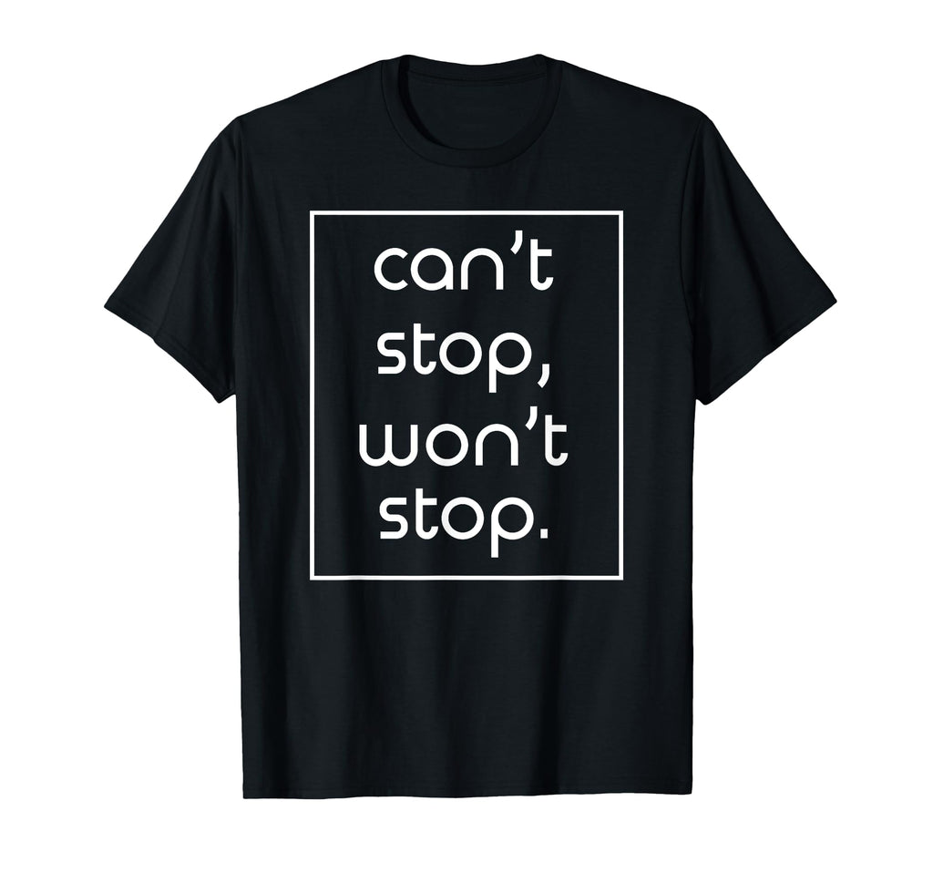 Cant Stop Wont Stop Funny Sarcasm Joke T-Shirt - Novelty Apparel Men Women - T-Shirt, Sweatshirt, Hoodie