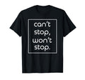 Cant Stop Wont Stop Funny Sarcasm Joke T-Shirt - Novelty Apparel Men Women - T-Shirt, Sweatshirt, Hoodie