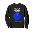 Will I Play Soccer Today Soccer Sweatshirt - Novelty Apparel for Adults - T-Shirt, Sweatshirt, Hoodie