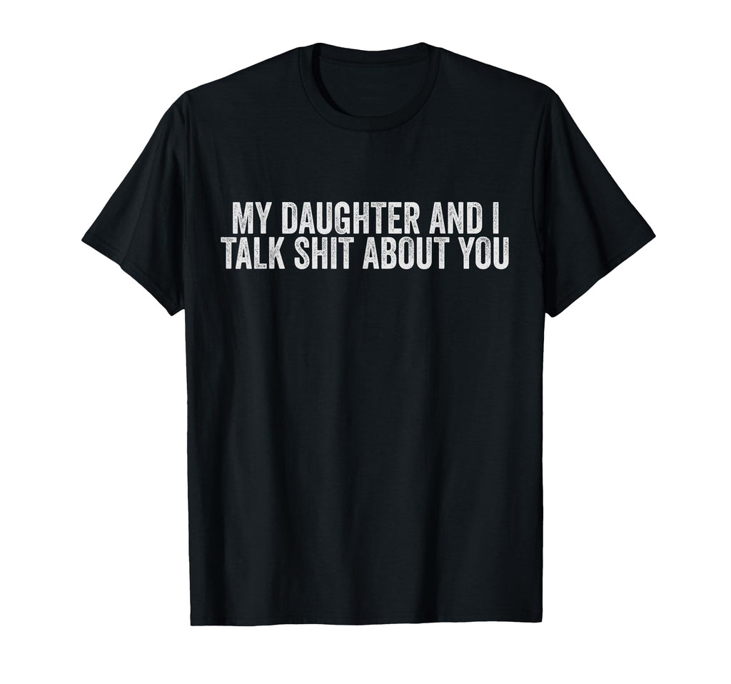 My Daughter And I Talk Shit About You T-Shirt - Unique Graphic for Adults - T-Shirt, Sweatshirt, Hoodie
