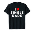 I Love Single Dads Funny Red Heart T-Shirt - Fun Novelty Design Men Women - T-Shirt, Sweatshirt, Hoodie