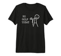No Golf Today Golf Player Funny Golf T-Shirt - Fun Novelty Design Unisex - T-Shirt, Sweatshirt, Hoodie
