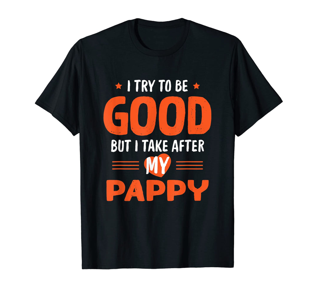 I Take After My Pappy Funny Dad Daddy T-Shirt - Graphic Print Men Women - T-Shirt, Sweatshirt, Hoodie