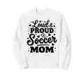 Loud Proud Soccer Mom Mama Squad Sweatshirt - Novelty Apparel Men Women - T-Shirt, Sweatshirt, Hoodie